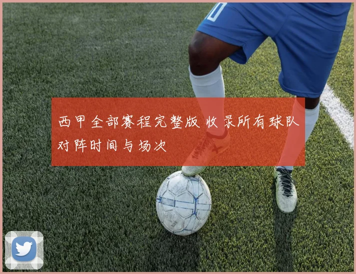 西甲全部赛程完整版 收录所有球队对阵时间与场次