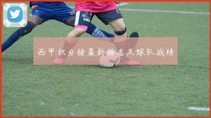 西甲积分榜最新排名及球队战绩
