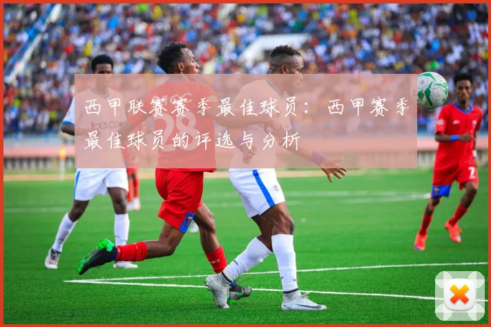 西甲联赛赛季最佳球员：西甲赛季最佳球员的评选与分析